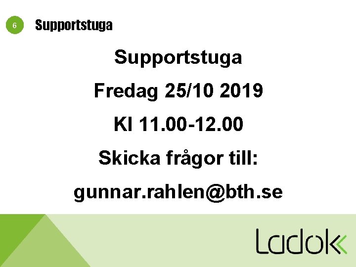 6 Supportstuga Fredag 25/10 2019 Kl 11. 00 -12. 00 Skicka frågor till: gunnar.