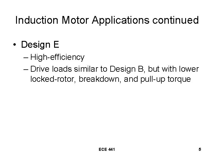 Induction Motor Applications continued • Design E – High-efficiency – Drive loads similar to