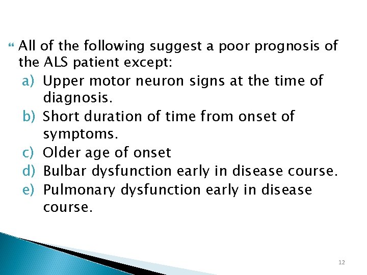  All of the following suggest a poor prognosis of the ALS patient except: