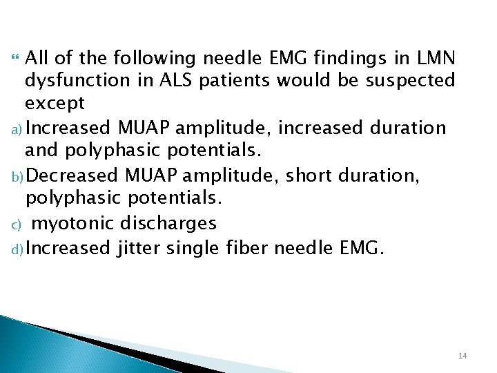 All of the following needle EMG findings in LMN dysfunction in ALS patients would