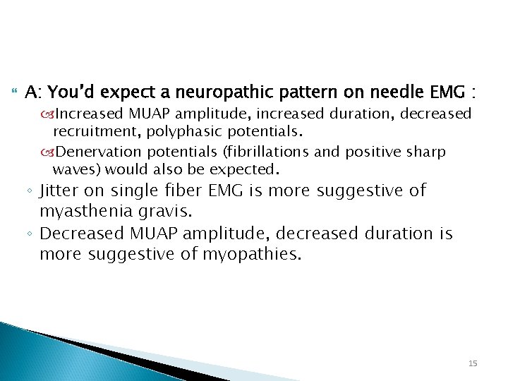  A: You’d expect a neuropathic pattern on needle EMG : Increased MUAP amplitude,