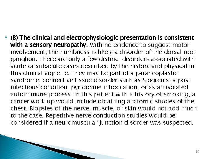  (B) The clinical and electrophysiologic presentation is consistent with a sensory neuropathy. With