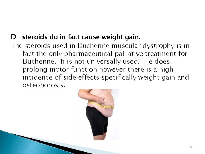 D: steroids do in fact cause weight gain. The steroids used in Duchenne muscular