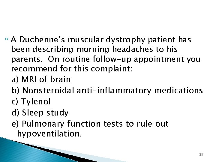  A Duchenne’s muscular dystrophy patient has been describing morning headaches to his parents.