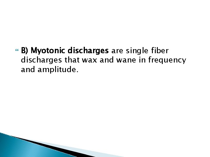 B) Myotonic discharges are single fiber discharges that wax and wane in frequency