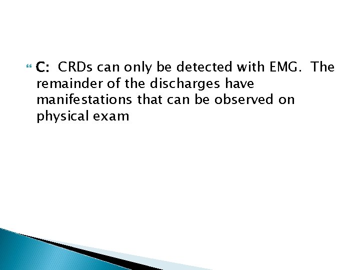  C: CRDs can only be detected with EMG. The remainder of the discharges