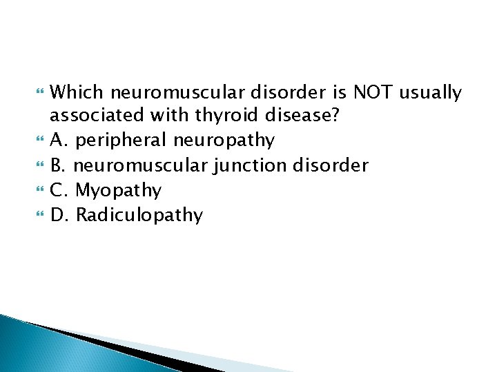  Which neuromuscular disorder is NOT usually associated with thyroid disease? A. peripheral neuropathy