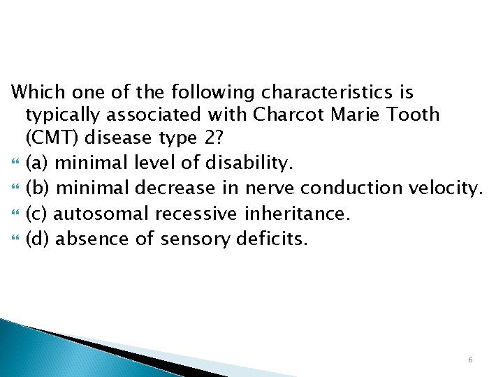 Which one of the following characteristics is typically associated with Charcot Marie Tooth (CMT)