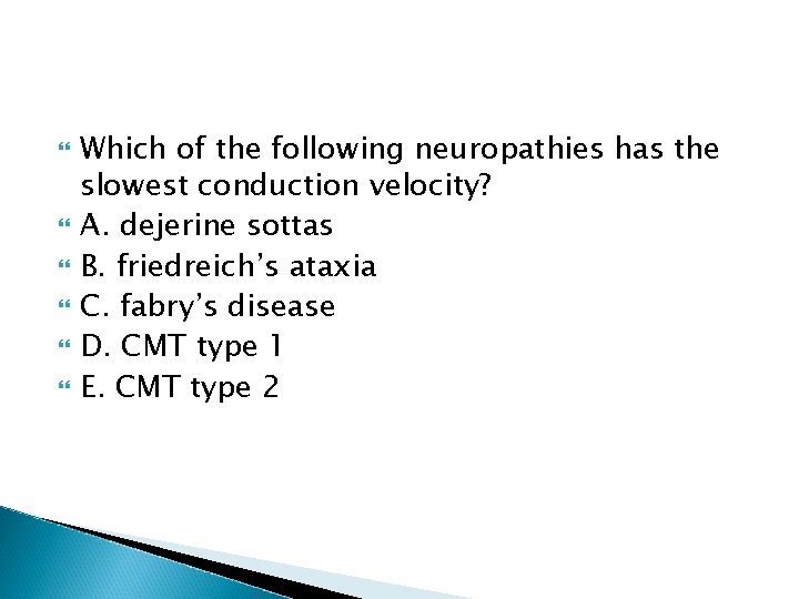  Which of the following neuropathies has the slowest conduction velocity? A. dejerine sottas