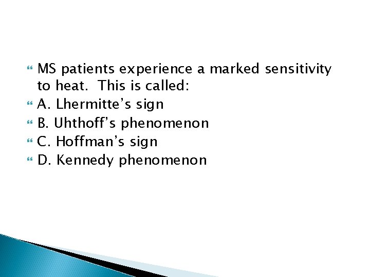  MS patients experience a marked sensitivity to heat. This is called: A. Lhermitte’s