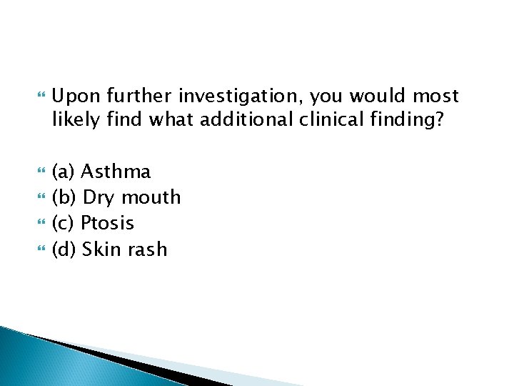 Upon further investigation, you would most likely find what additional clinical finding? (a)
