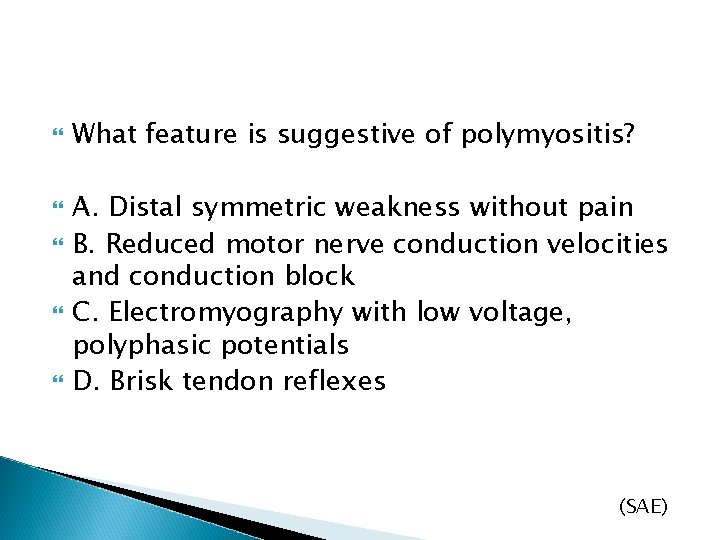  What feature is suggestive of polymyositis? A. Distal symmetric weakness without pain B.