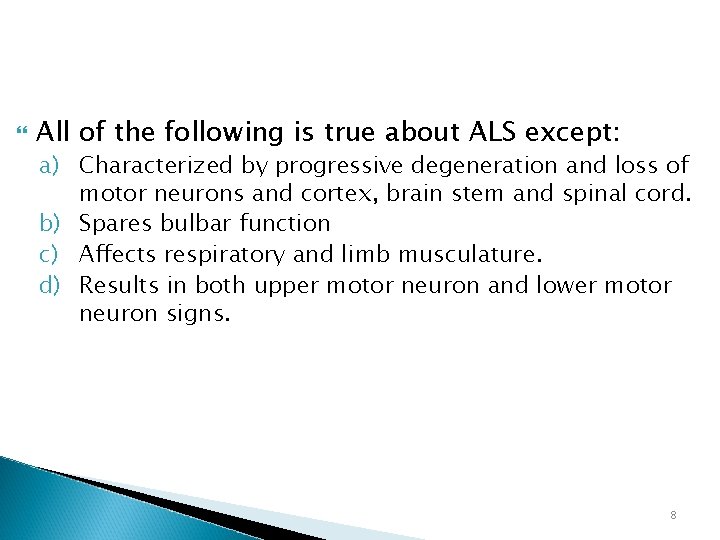  All of the following is true about ALS except: a) Characterized by progressive