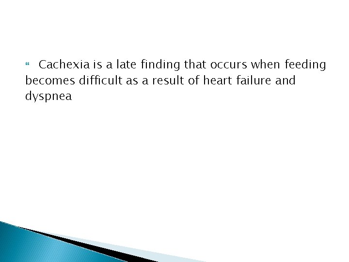 Cachexia is a late finding that occurs when feeding becomes difficult as a result