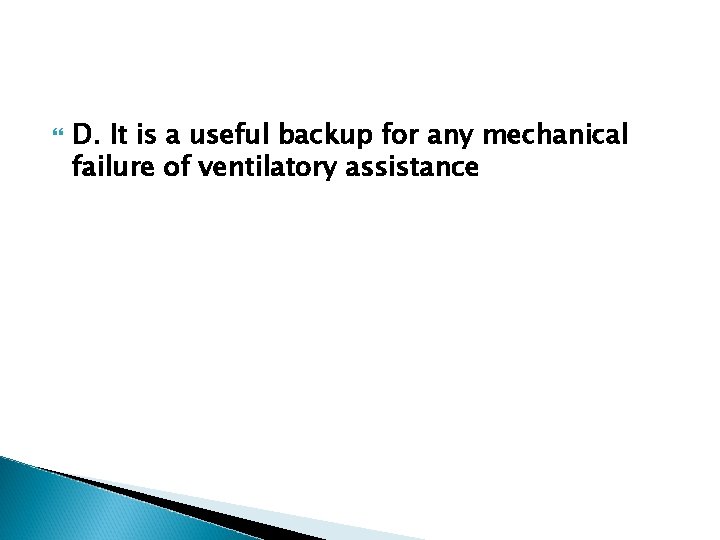  D. It is a useful backup for any mechanical failure of ventilatory assistance