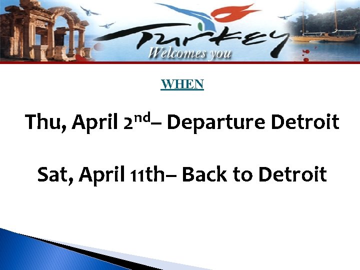 WHEN Thu, April 2 nd– Departure Detroit Sat, April 11 th– Back to Detroit