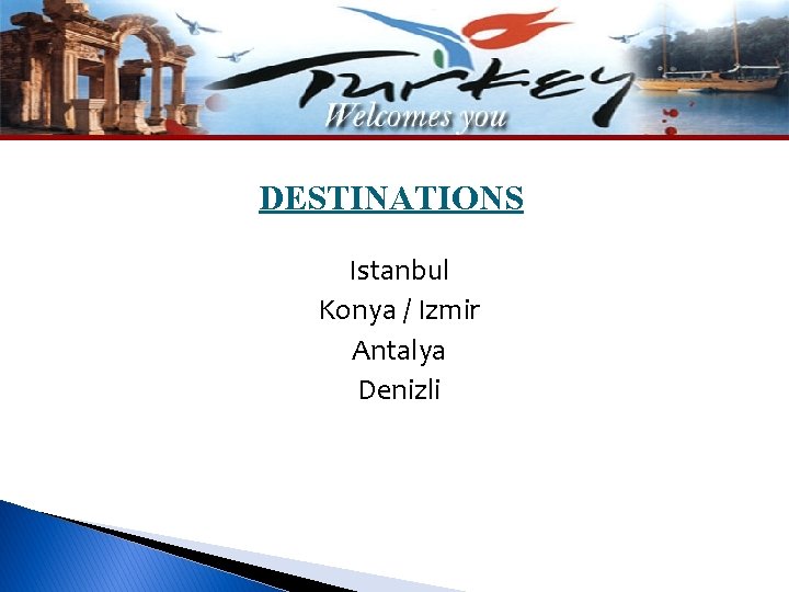 DESTINATIONS Istanbul Konya / Izmir Antalya Denizli 