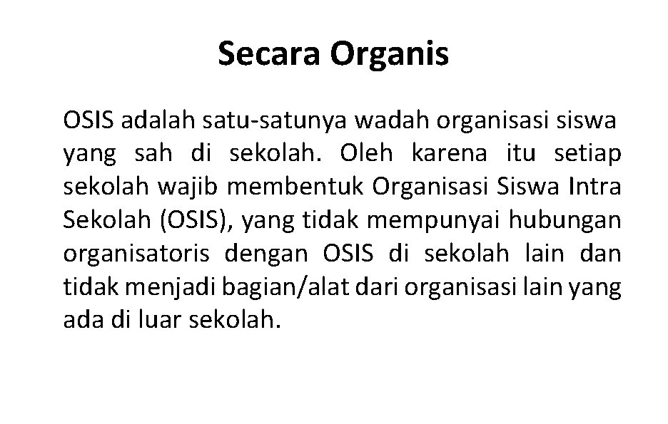 Secara Organis OSIS adalah satu-satunya wadah organisasi siswa yang sah di sekolah. Oleh karena