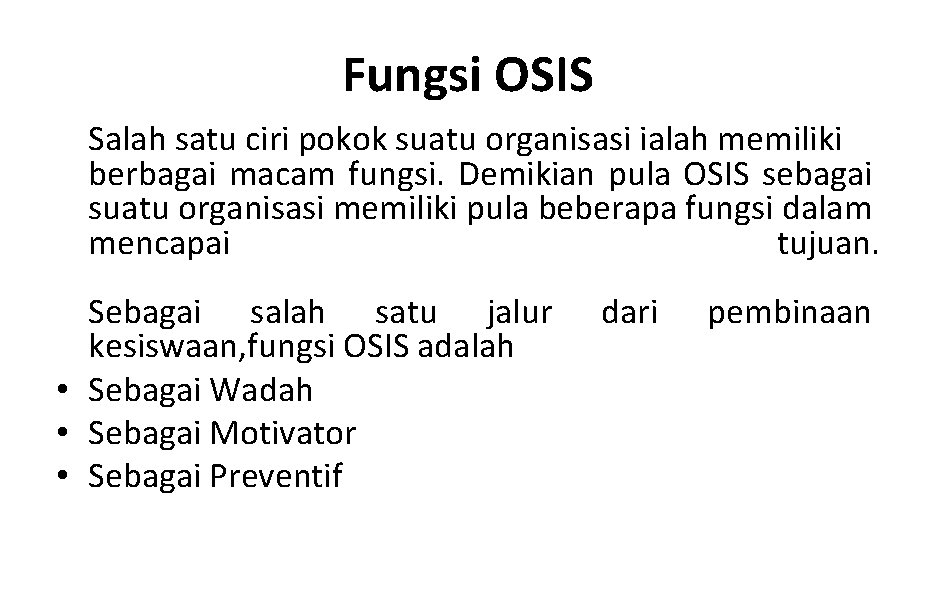 Fungsi OSIS Salah satu ciri pokok suatu organisasi ialah memiliki berbagai macam fungsi. Demikian