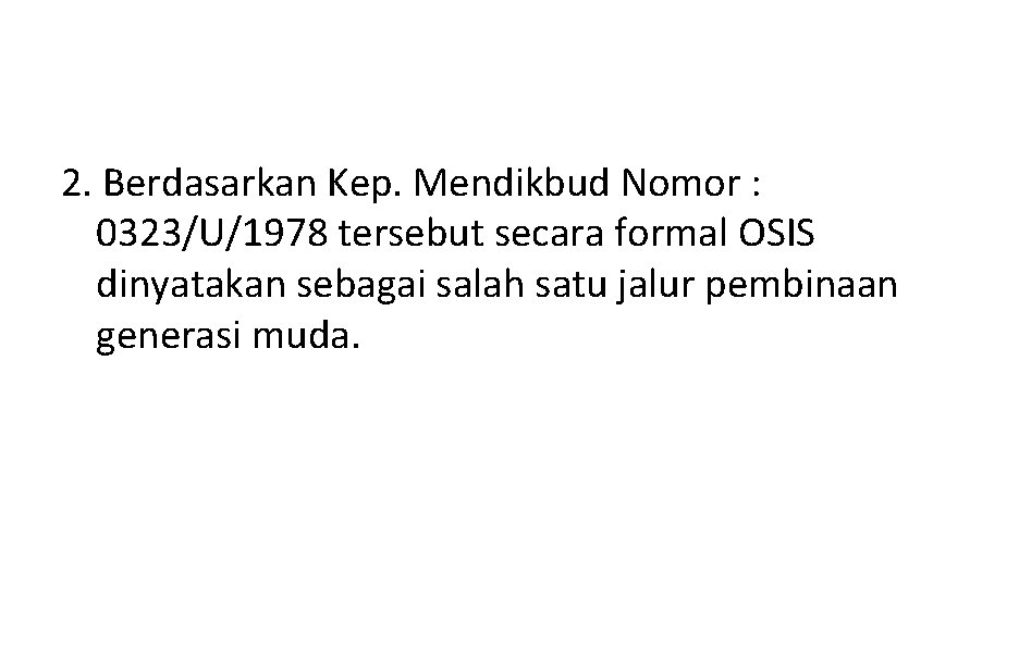 2. Berdasarkan Kep. Mendikbud Nomor : 0323/U/1978 tersebut secara formal OSIS dinyatakan sebagai salah