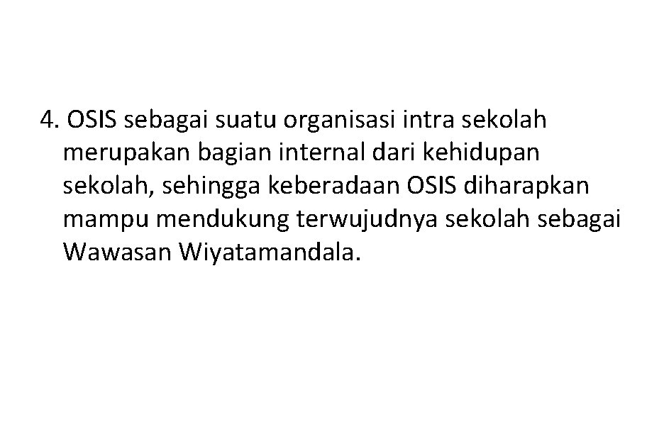 4. OSIS sebagai suatu organisasi intra sekolah merupakan bagian internal dari kehidupan sekolah, sehingga