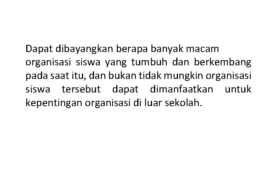 Dapat dibayangkan berapa banyak macam organisasi siswa yang tumbuh dan berkembang pada saat itu,