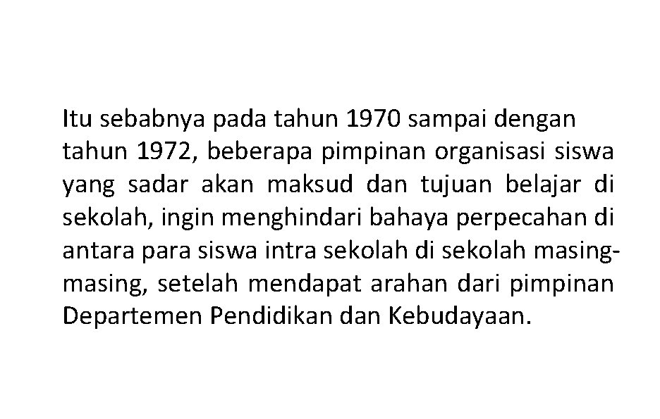 Itu sebabnya pada tahun 1970 sampai dengan tahun 1972, beberapa pimpinan organisasi siswa yang