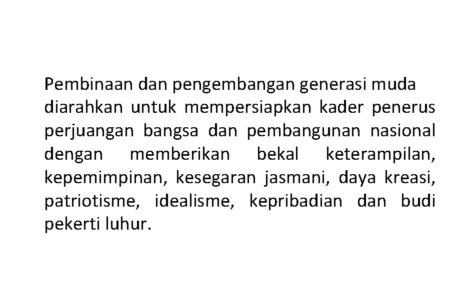 Pembinaan dan pengembangan generasi muda diarahkan untuk mempersiapkan kader penerus perjuangan bangsa dan pembangunan