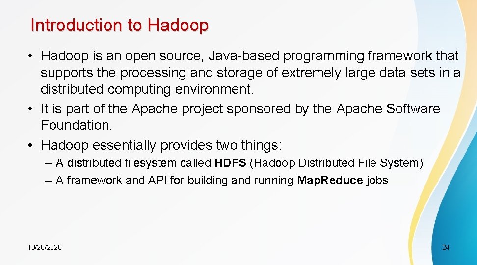 Introduction to Hadoop • Hadoop is an open source, Java-based programming framework that supports