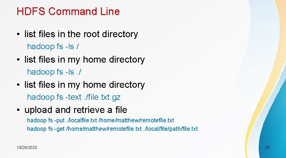 HDFS Command Line • list files in the root directory hadoop fs -ls /