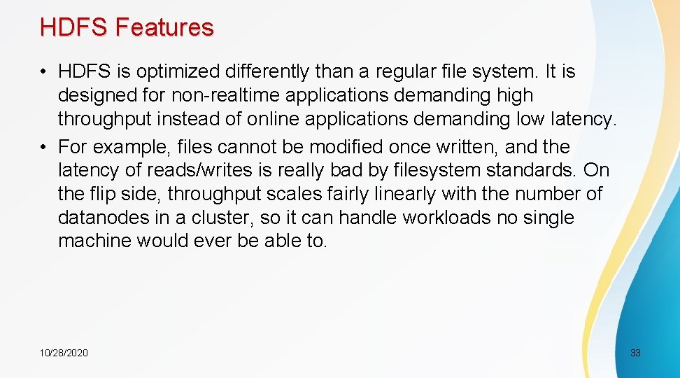 HDFS Features • HDFS is optimized differently than a regular file system. It is