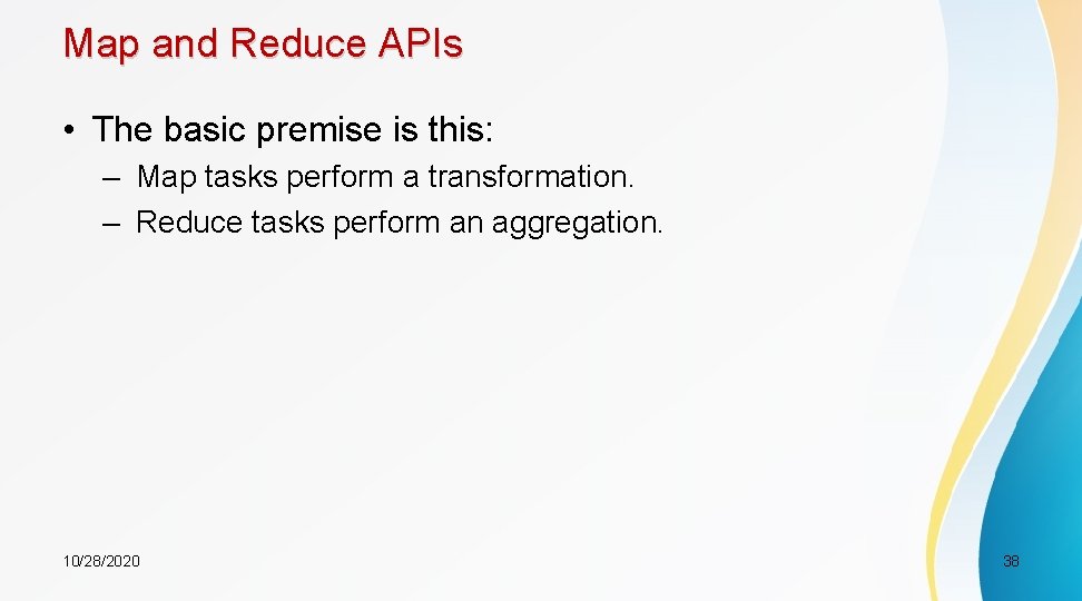 Map and Reduce APIs • The basic premise is this: – Map tasks perform