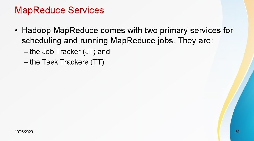 Map. Reduce Services • Hadoop Map. Reduce comes with two primary services for scheduling