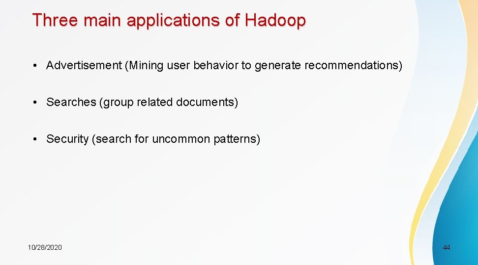 Three main applications of Hadoop • Advertisement (Mining user behavior to generate recommendations) •