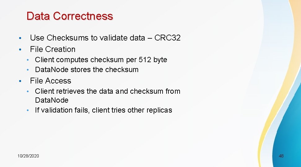 Data Correctness • • Use Checksums to validate data – CRC 32 File Creation