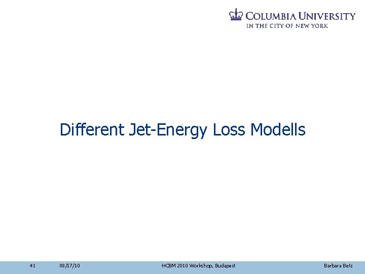 Different Jet-Energy Loss Modells 41 08/17/10 HCBM 2010 Workshop, Budapest Barbara Betz 