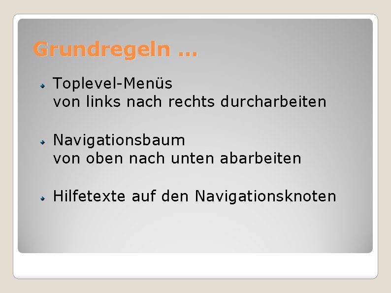 Grundregeln … Toplevel-Menüs von links nach rechts durcharbeiten Navigationsbaum von oben nach unten abarbeiten