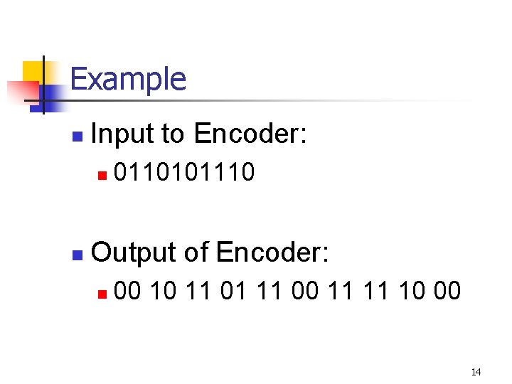 Example n Input to Encoder: n n 0110101110 Output of Encoder: n 00 10 Example n Input to Encoder: n n 0110101110 Output of Encoder: n 00 10