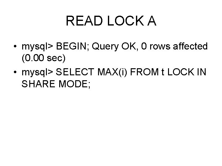 READ LOCK A • mysql> BEGIN; Query OK, 0 rows affected (0. 00 sec)