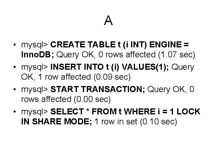 A • mysql> CREATE TABLE t (i INT) ENGINE = Inno. DB; Query OK,