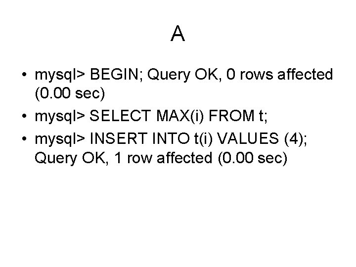 A • mysql> BEGIN; Query OK, 0 rows affected (0. 00 sec) • mysql>