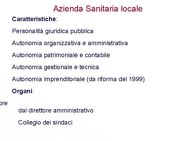 Azienda Sanitaria locale Caratteristiche: Personalità giuridica pubblica Autonomia organizzativa e amministrativa Autonomia patrimoniale e