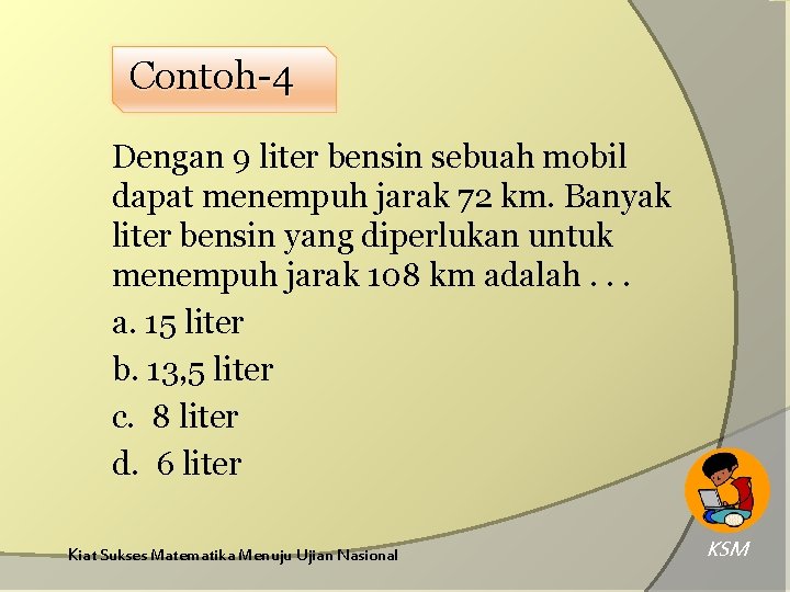 Contoh-4 Dengan 9 liter bensin sebuah mobil dapat menempuh jarak 72 km. Banyak liter