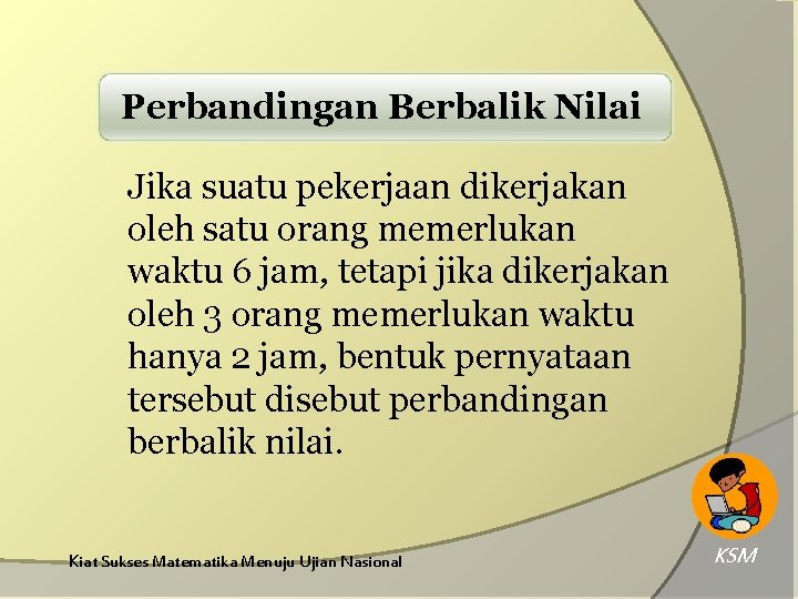 Perbandingan Berbalik Nilai Jika suatu pekerjaan dikerjakan oleh satu orang memerlukan waktu 6 jam,