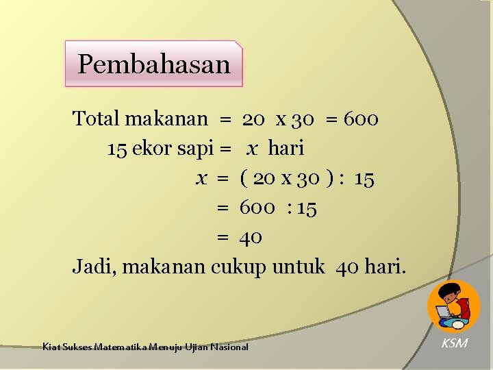 Pembahasan Total makanan = 20 x 30 = 600 15 ekor sapi = x