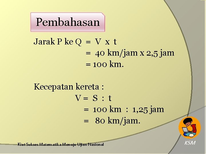 Pembahasan Jarak P ke Q = V x t = 40 km/jam x 2,