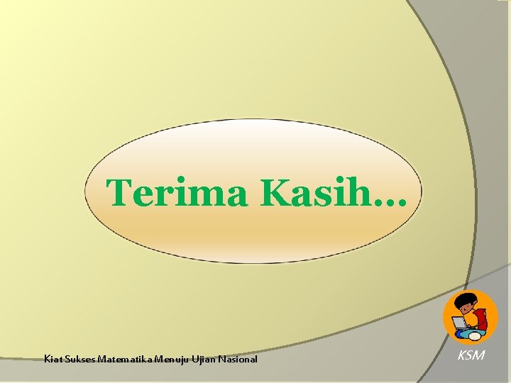 Terima Kasih… Kiat Sukses Matematika Menuju Ujian Nasional KSM 