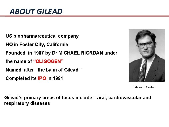 ABOUT GILEAD US biopharmarceutical company HQ in Foster City, California Founded in 1987 by