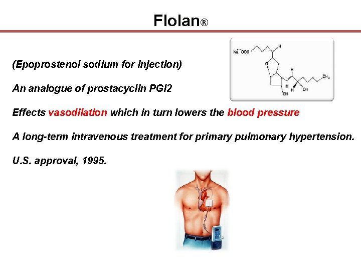 Flolan® (Epoprostenol sodium for injection) An analogue of prostacyclin PGI 2 Effects vasodilation which