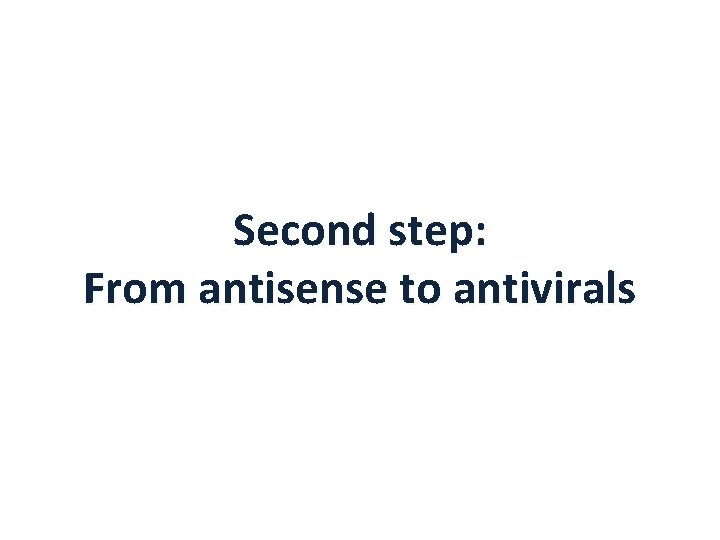 Second step: From antisense to antivirals 